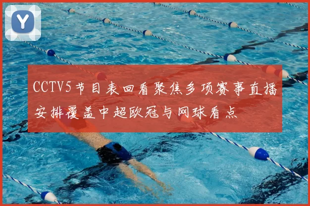 CCTV5节目表回看聚焦多项赛事直播安排覆盖中超欧冠与网球看点