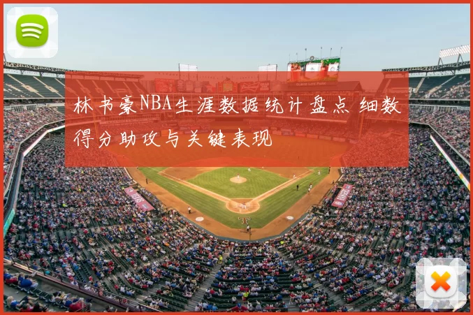 林书豪NBA生涯数据统计盘点 细数得分助攻与关键表现