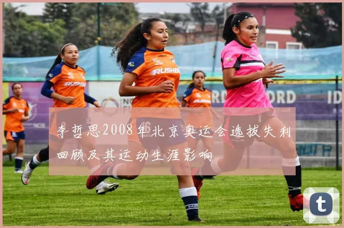 李哲思2008年北京奥运会选拔失利回顾及其运动生涯影响